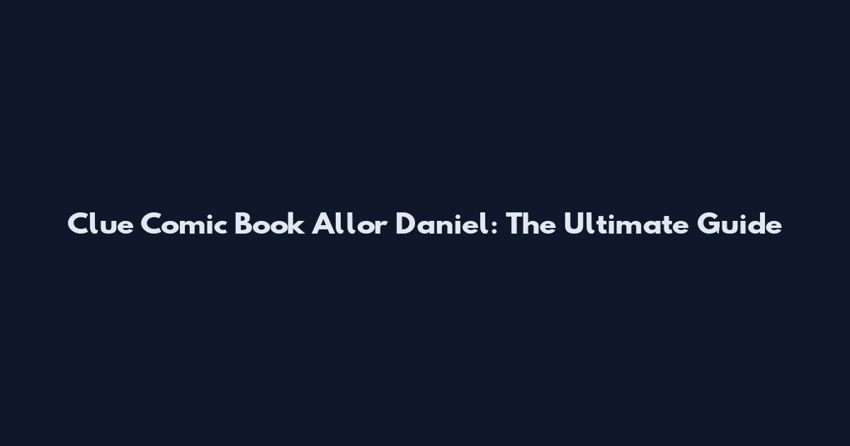 Clue Comic Book Allor Daniel: The Ultimate Guide