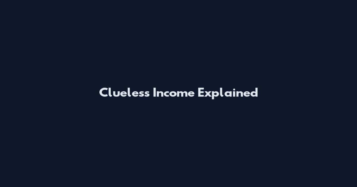 Clueless Income Explained