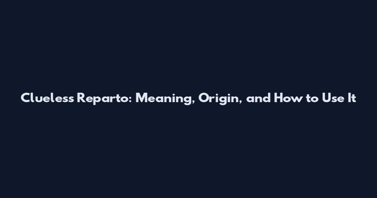 Clueless Reparto: Meaning, Origin, and How to Use It