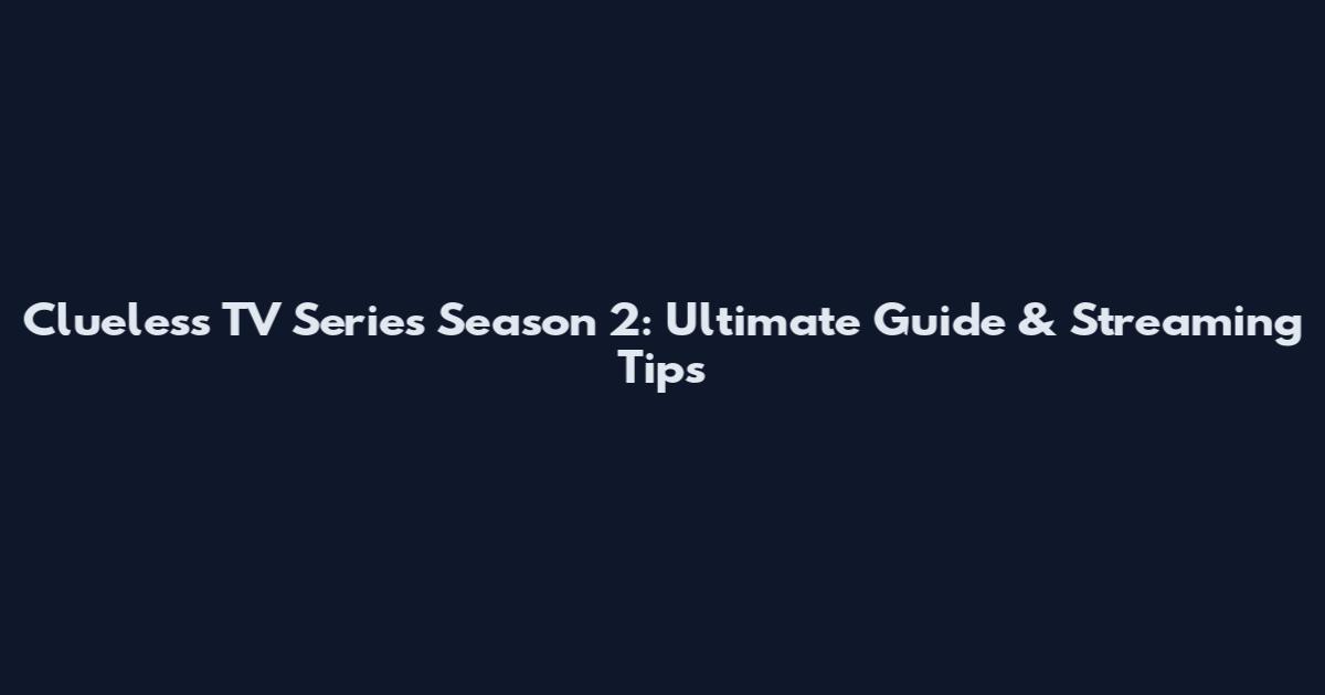 Clueless TV Series Season 2: Ultimate Guide & Streaming Tips