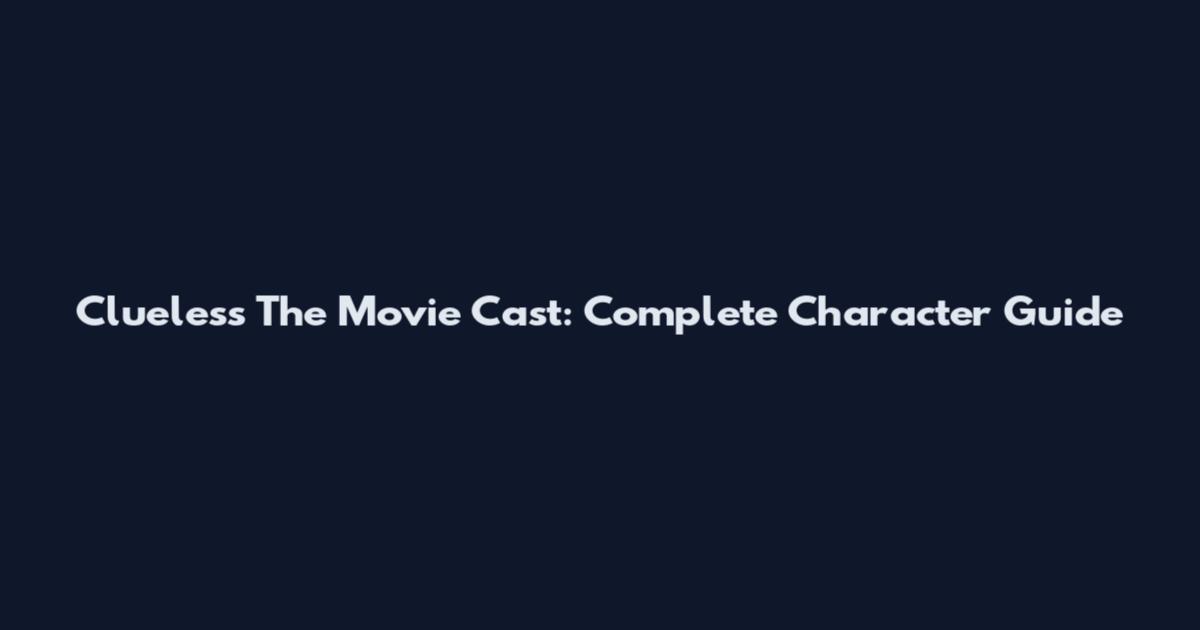 Clueless The Movie Cast: Complete Character Guide