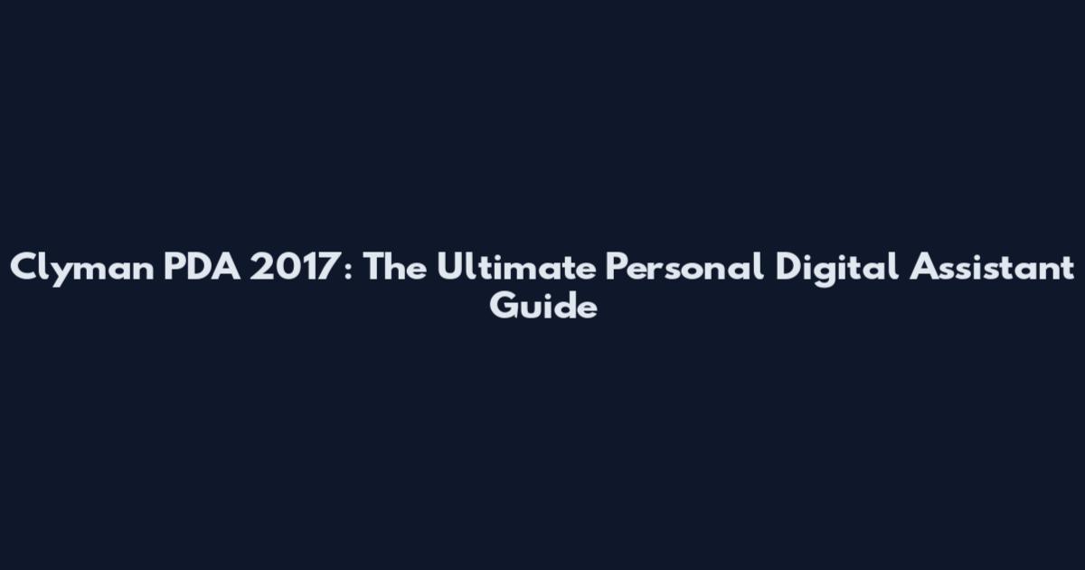 Clyman PDA 2017: The Ultimate Personal Digital Assistant Guide