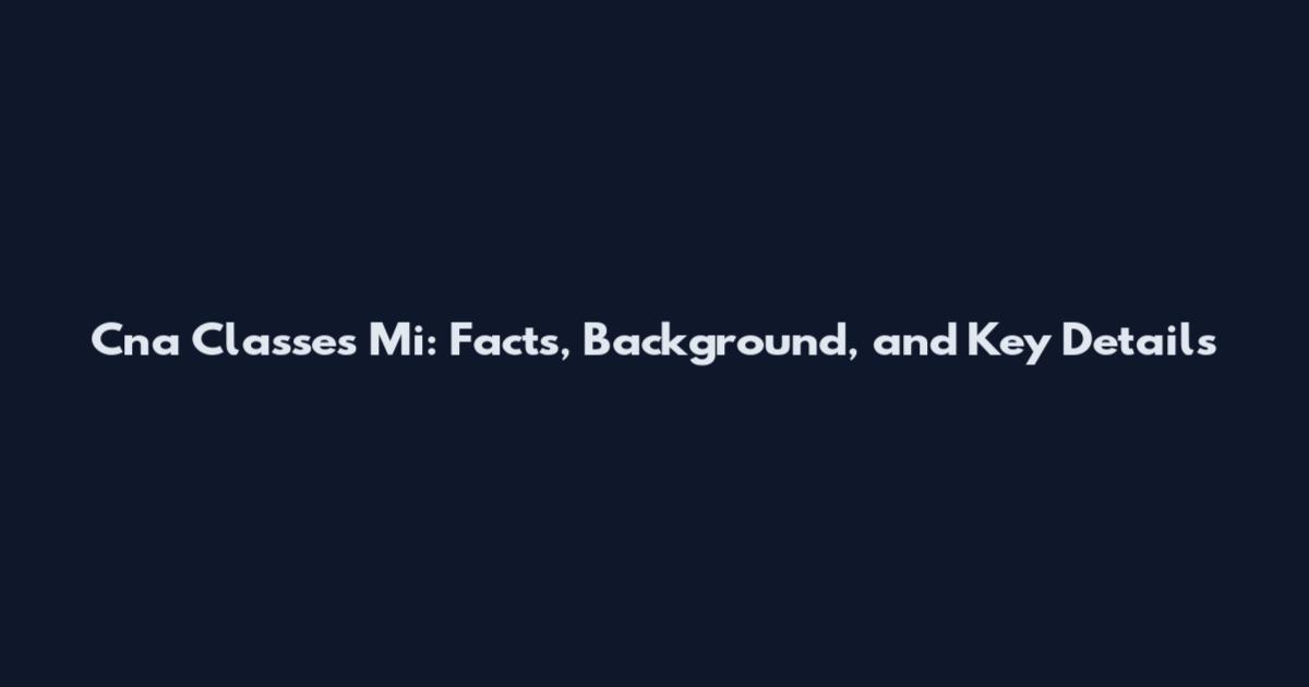 Cna Classes Mi: Facts, Background, and Key Details