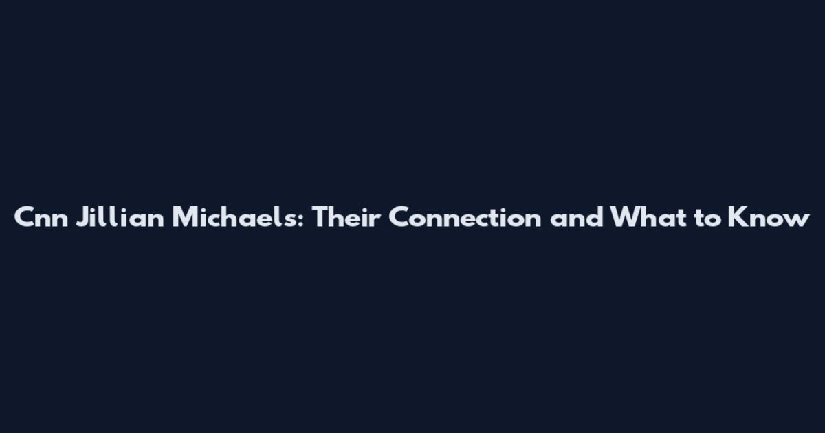 Cnn Jillian Michaels: Their Connection and What to Know
