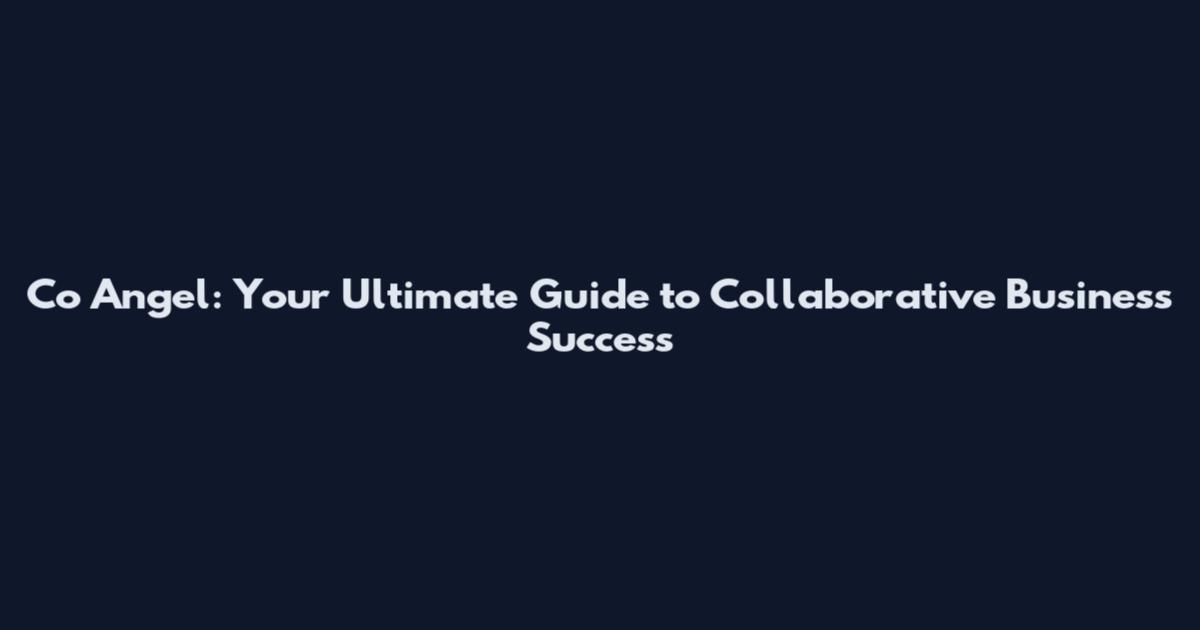 Co Angel: Your Ultimate Guide to Collaborative Business Success