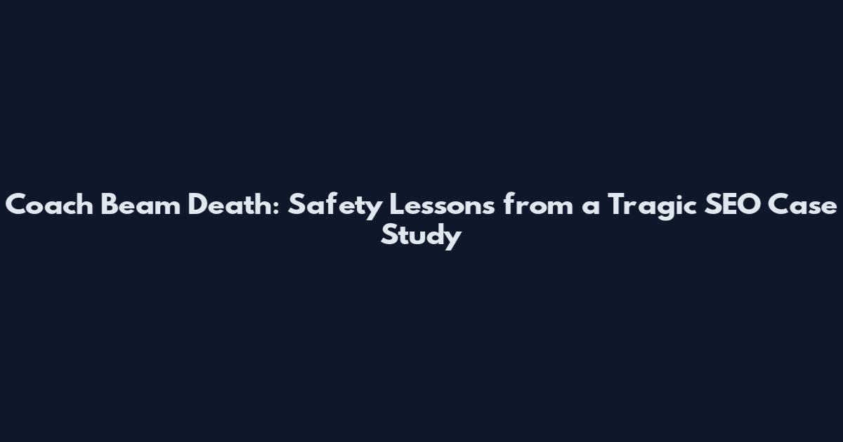 Coach Beam Death: Safety Lessons from a Tragic SEO Case Study