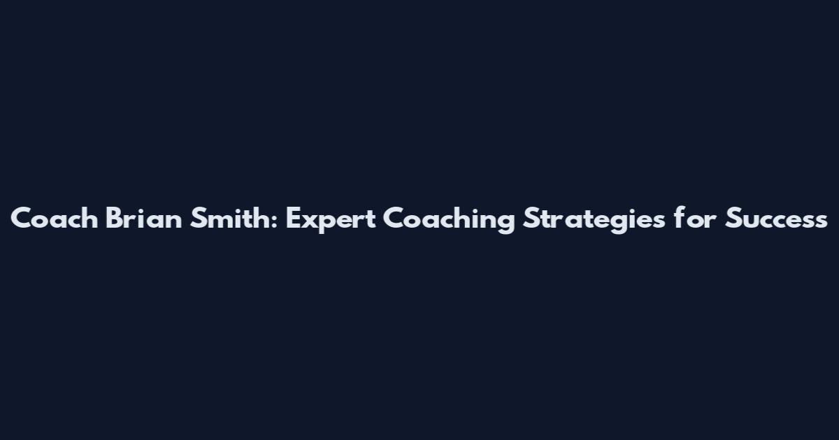 Coach Brian Smith: Expert Coaching Strategies for Success