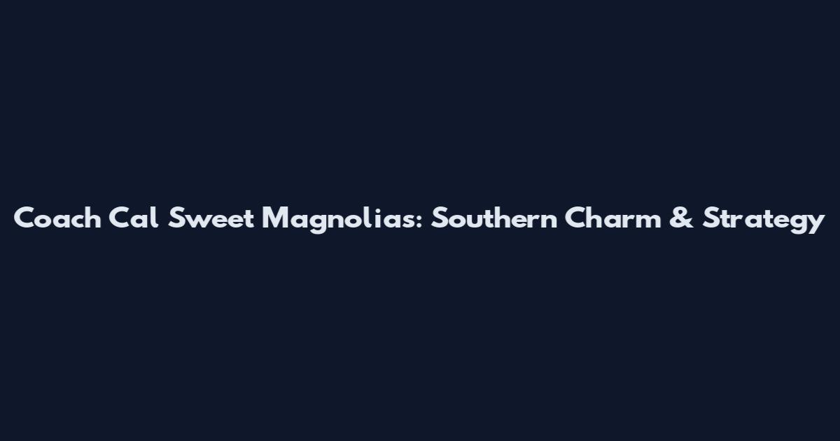 Coach Cal Sweet Magnolias: Southern Charm & Strategy