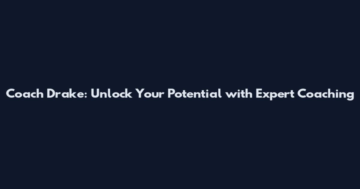 Coach Drake: Unlock Your Potential with Expert Coaching