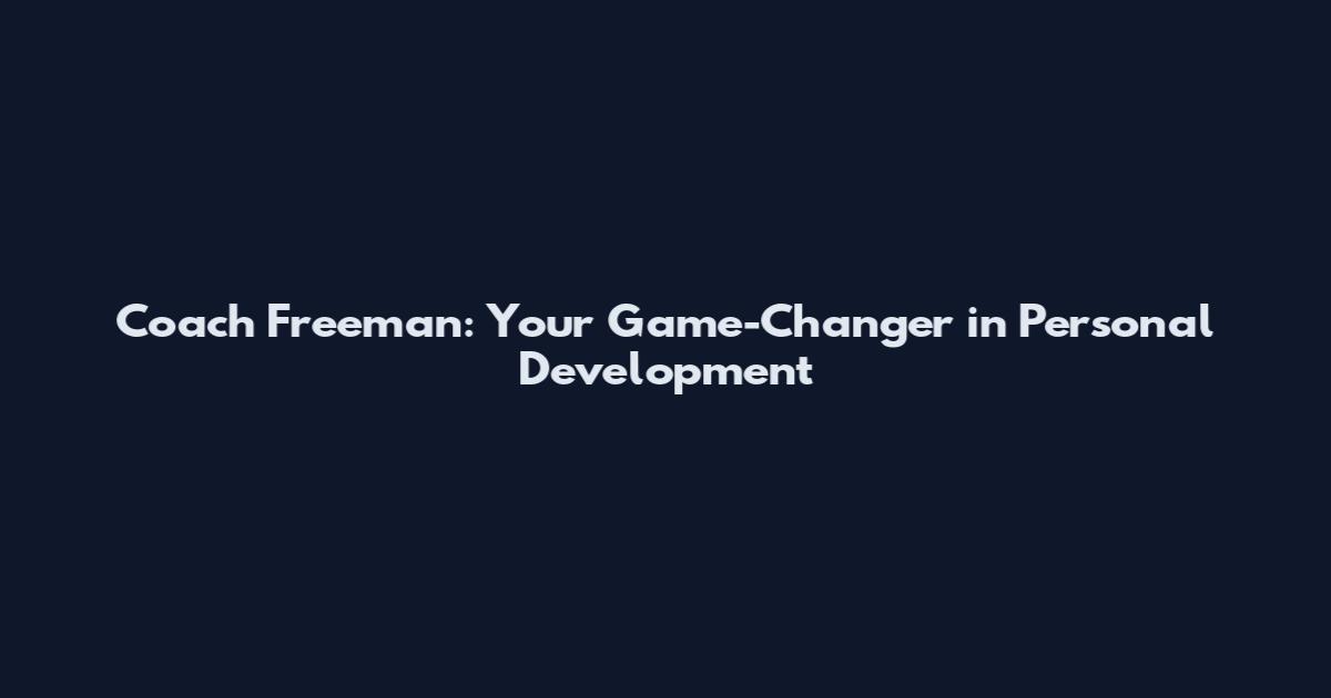 Coach Freeman: Your Game-Changer in Personal Development