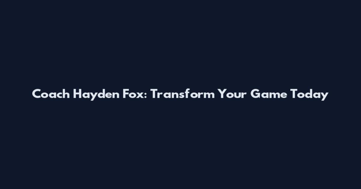 Coach Hayden Fox: Transform Your Game Today