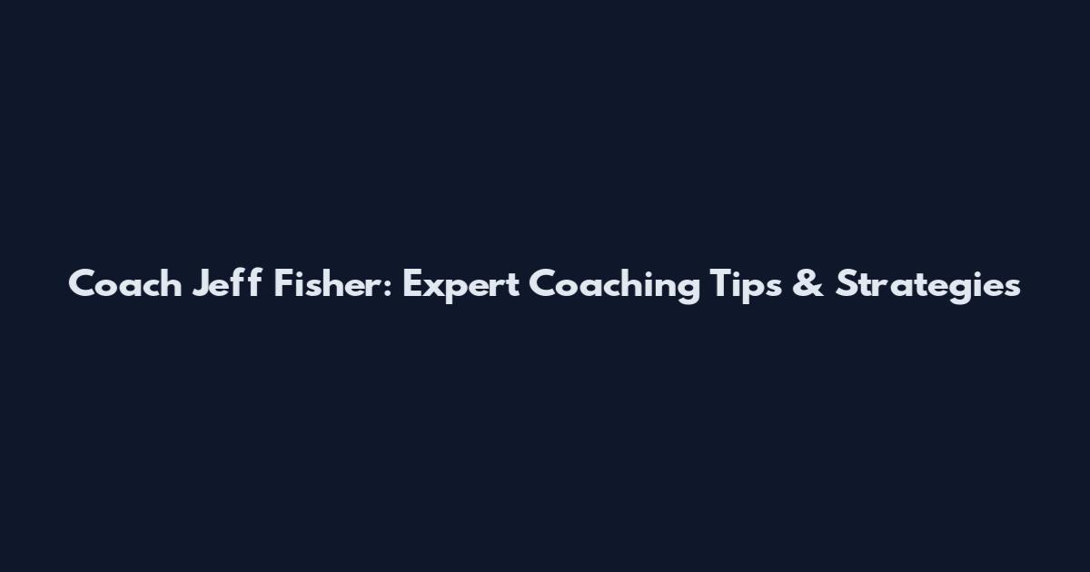 Coach Jeff Fisher: Expert Coaching Tips & Strategies