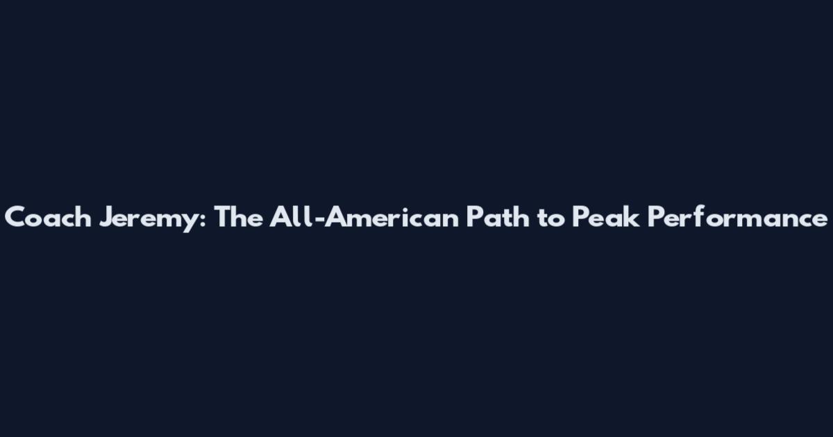 Coach Jeremy: The All-American Path to Peak Performance