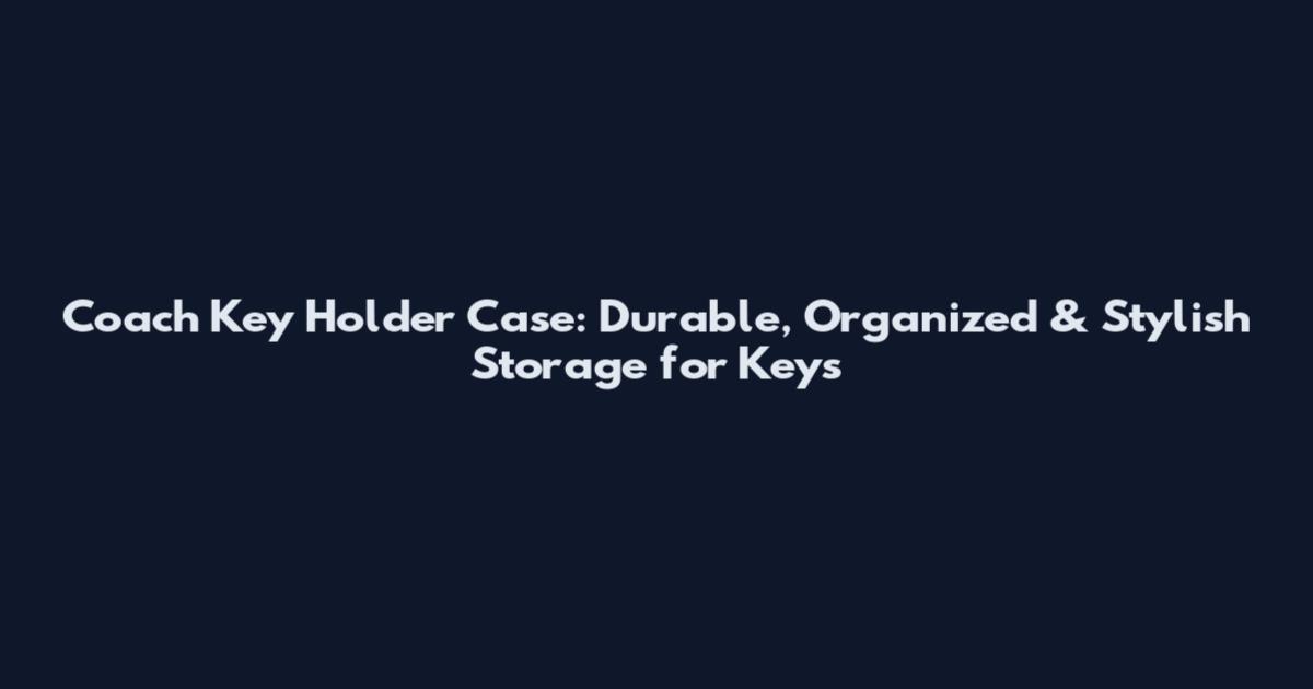 Coach Key Holder Case: Durable, Organized & Stylish Storage for Keys