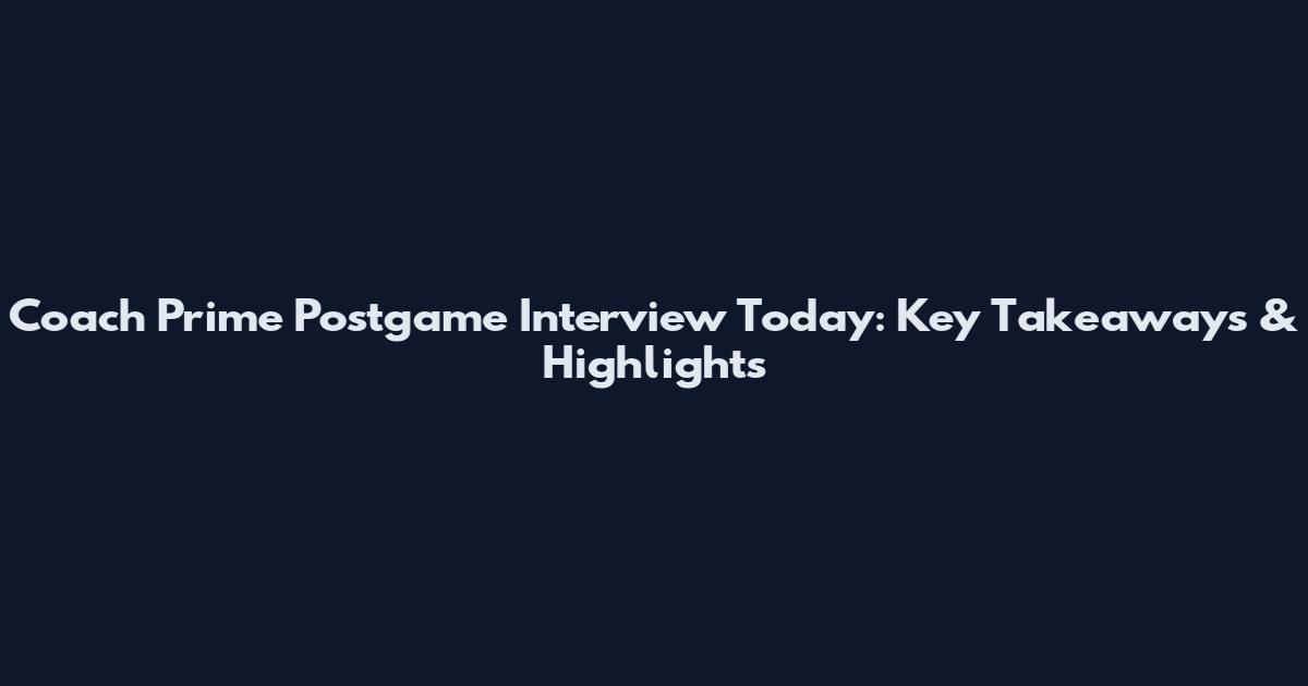 Coach Prime Postgame Interview Today: Key Takeaways & Highlights