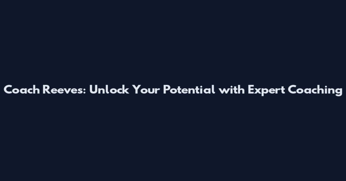 Coach Reeves: Unlock Your Potential with Expert Coaching