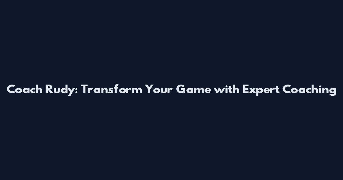 Coach Rudy: Transform Your Game with Expert Coaching