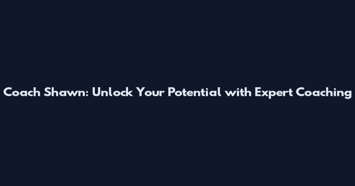 Coach Shawn: Unlock Your Potential with Expert Coaching