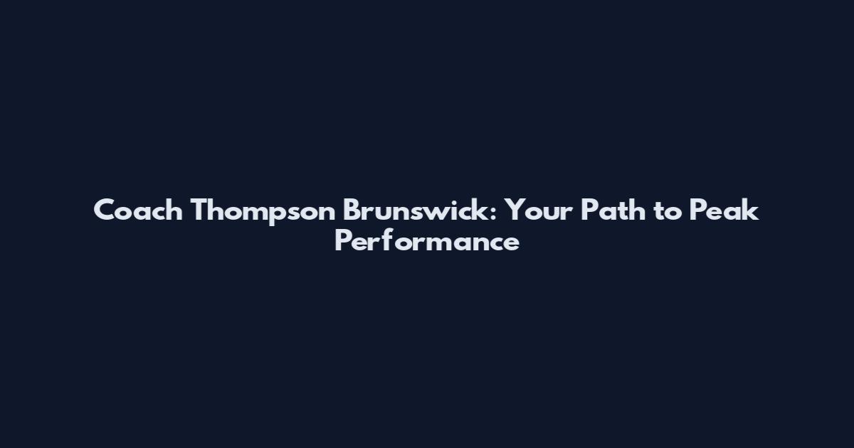 Coach Thompson Brunswick: Your Path to Peak Performance