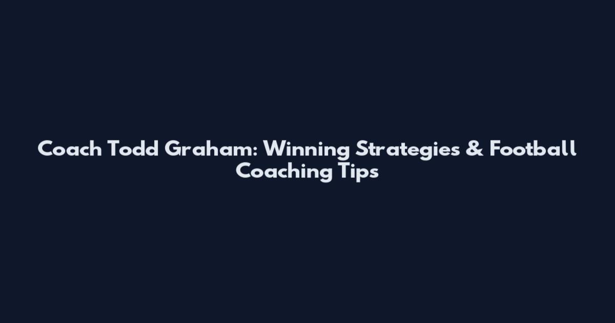 Coach Todd Graham: Winning Strategies & Football Coaching Tips