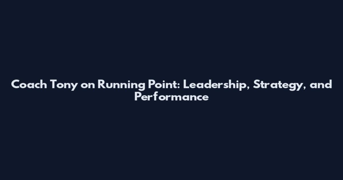 Coach Tony on Running Point: Leadership, Strategy, and Performance
