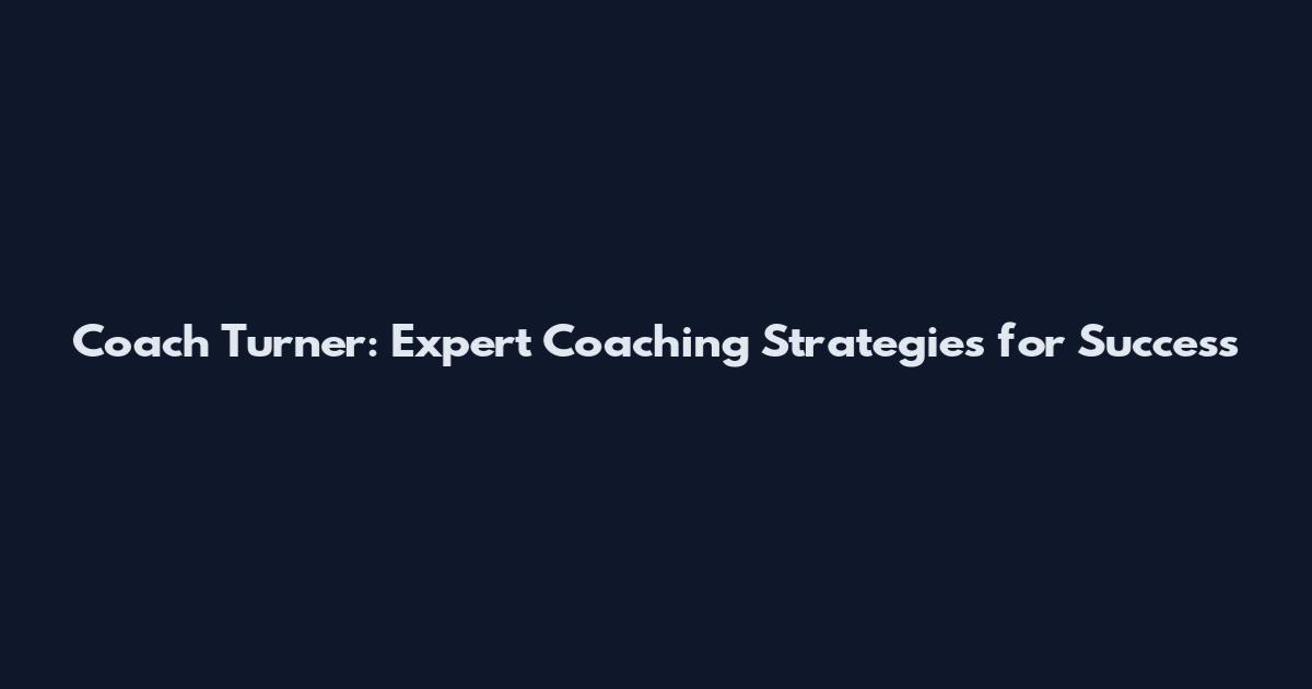 Coach Turner: Expert Coaching Strategies for Success