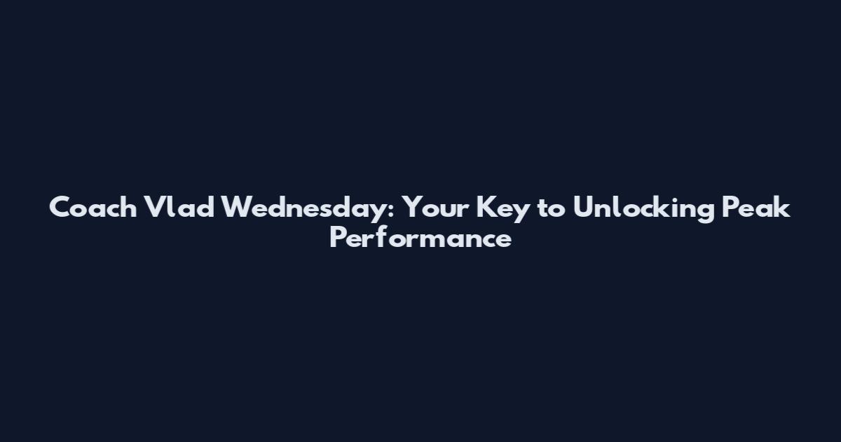 Coach Vlad Wednesday: Your Key to Unlocking Peak Performance