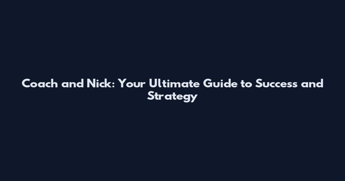 Coach and Nick: Your Ultimate Guide to Success and Strategy