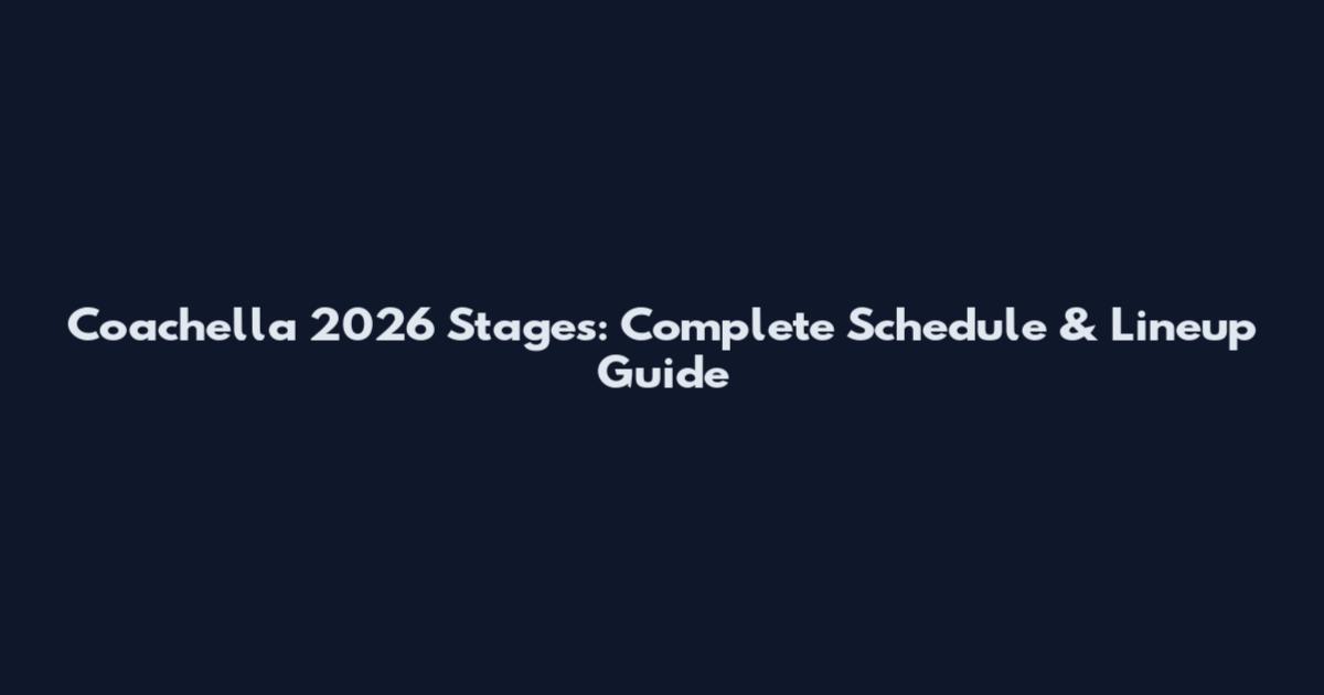 Coachella 2026 Stages: Complete Schedule & Lineup Guide