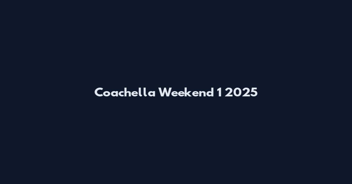 Coachella Weekend 1 2025