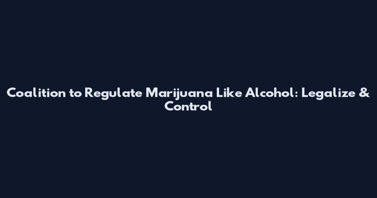 Coalition to Regulate Marijuana Like Alcohol: Legalize & Control