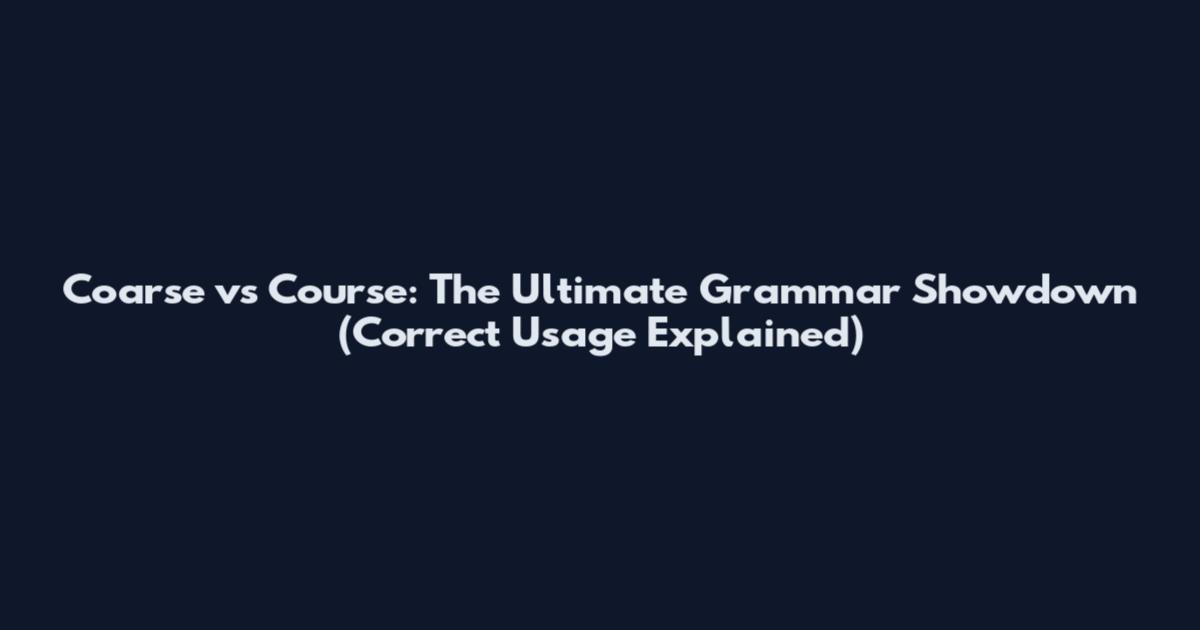 Coarse vs Course: The Ultimate Grammar Showdown (Correct Usage Explained)