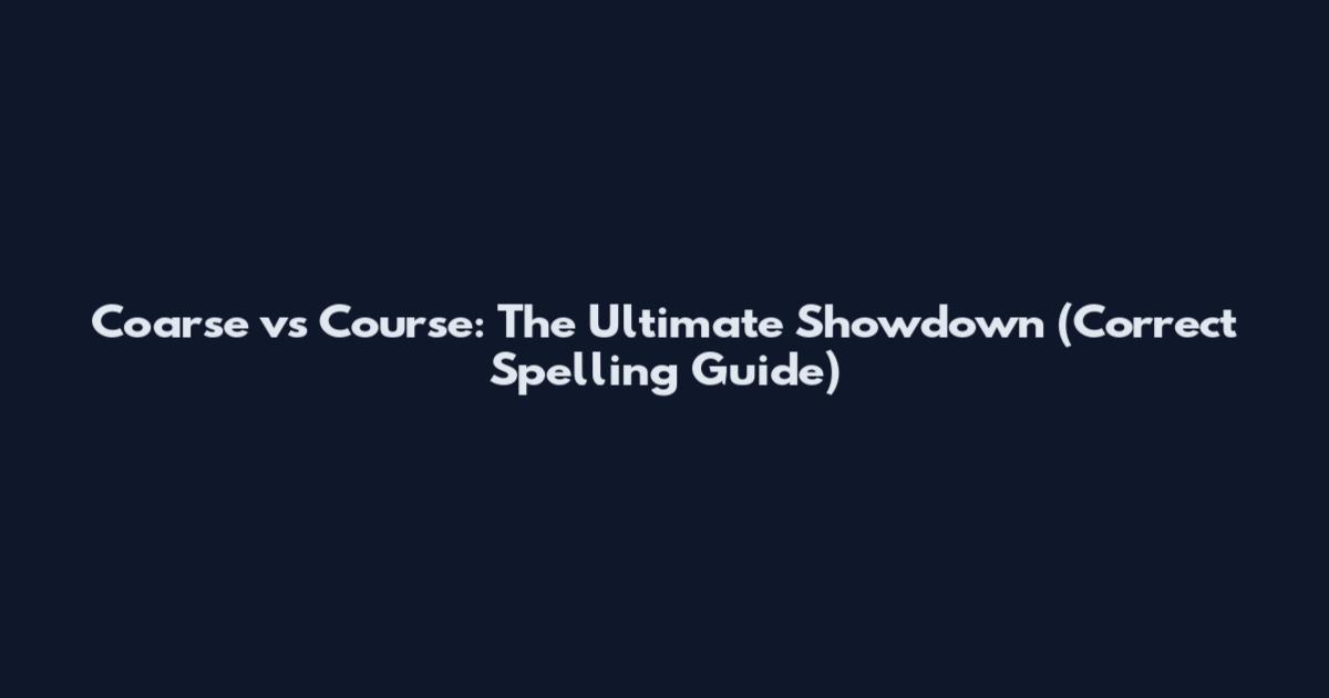 Coarse vs Course: The Ultimate Showdown (Correct Spelling Guide)