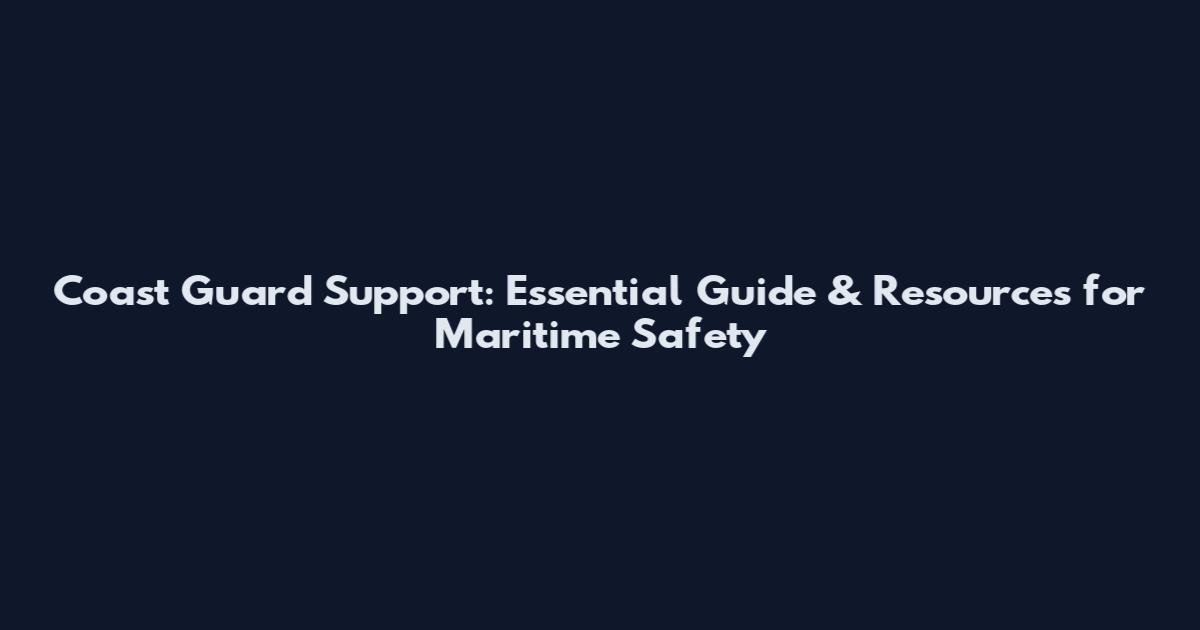 Coast Guard Support: Essential Guide & Resources for Maritime Safety