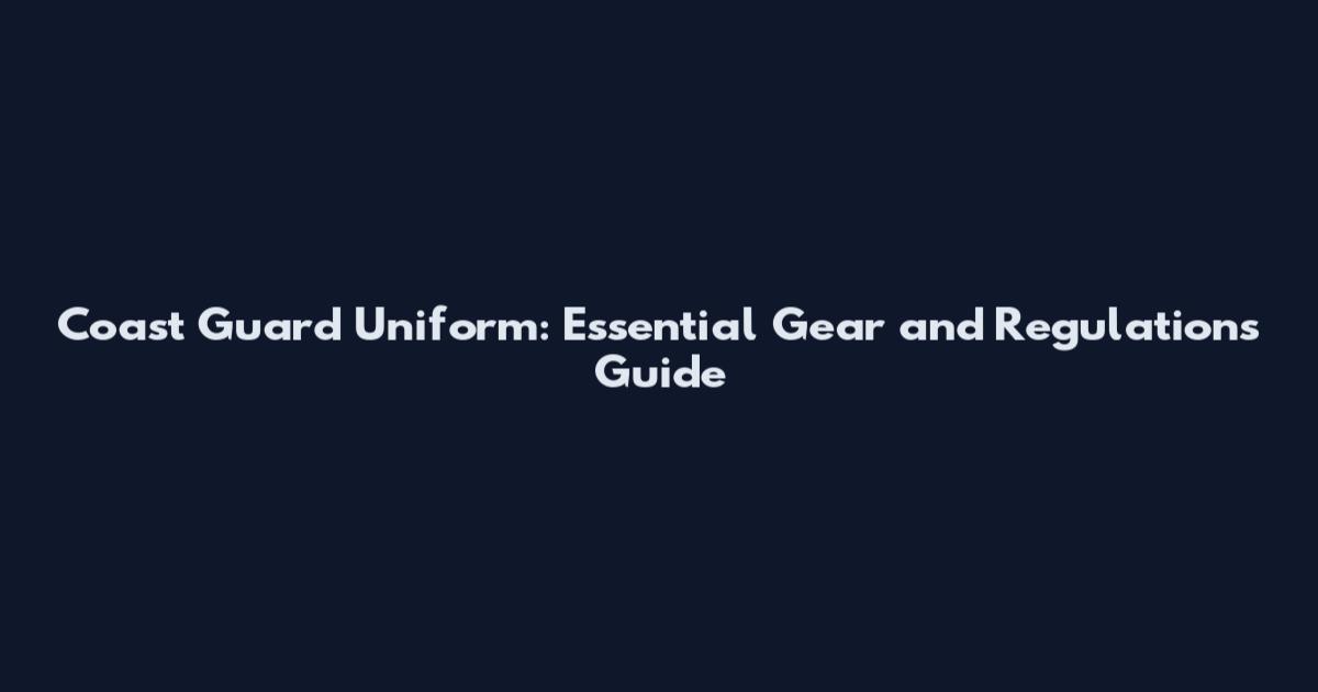 Coast Guard Uniform: Essential Gear and Regulations Guide