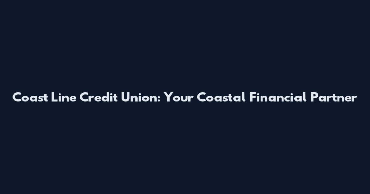 Coast Line Credit Union: Your Coastal Financial Partner