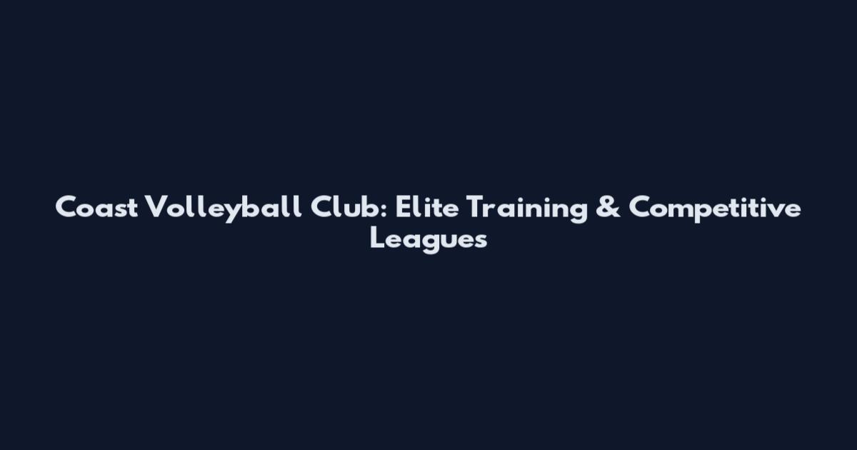 Coast Volleyball Club: Elite Training & Competitive Leagues