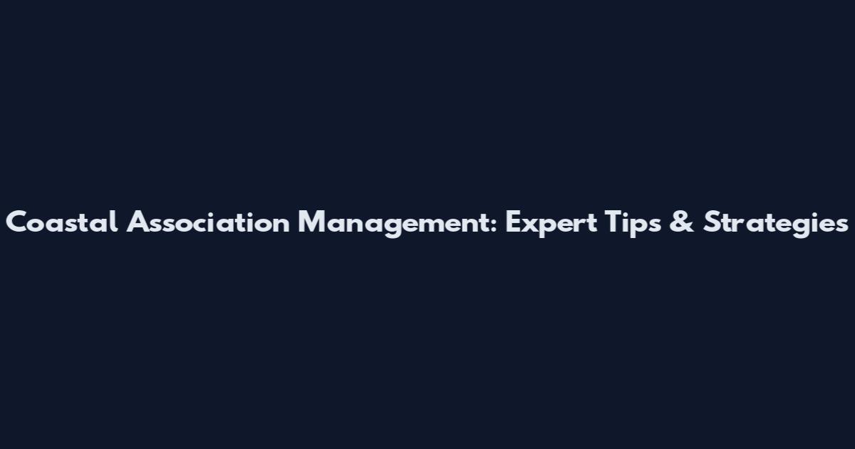Coastal Association Management: Expert Tips & Strategies