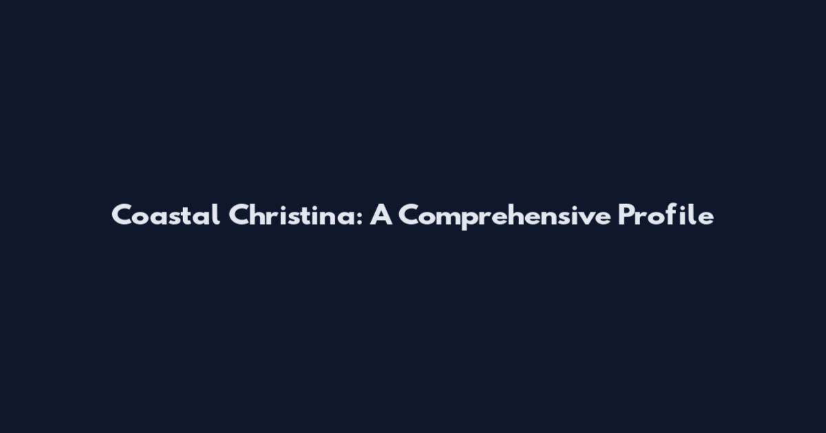 Coastal Christina: A Comprehensive Profile