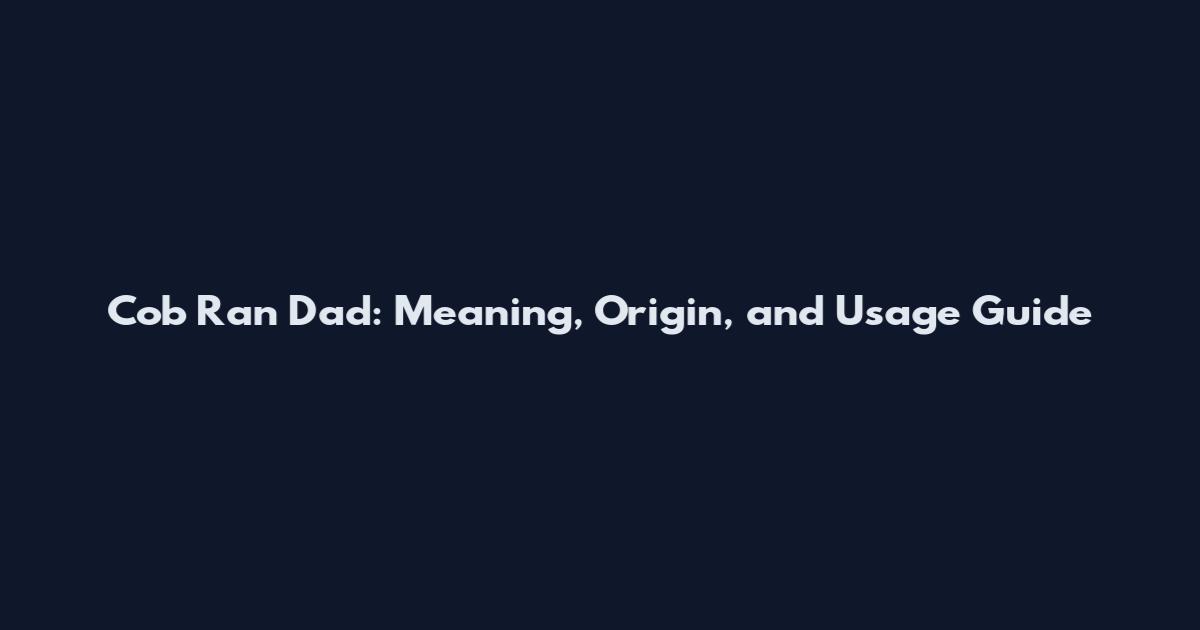 Cob Ran Dad: Meaning, Origin, and Usage Guide