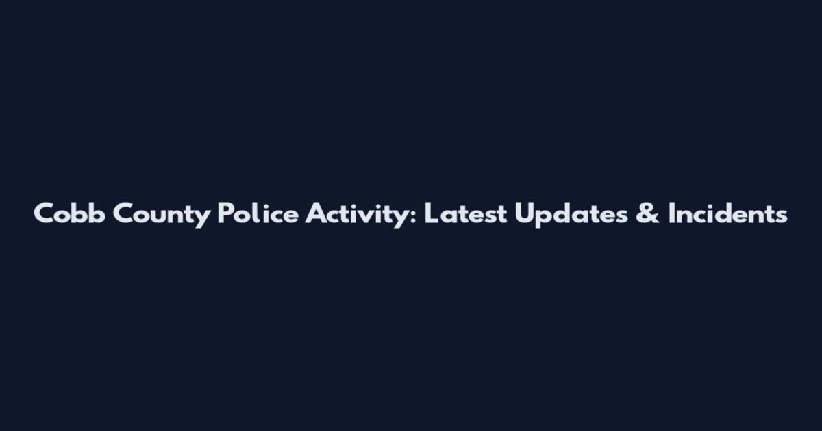 Cobb County Police Activity: Latest Updates & Incidents