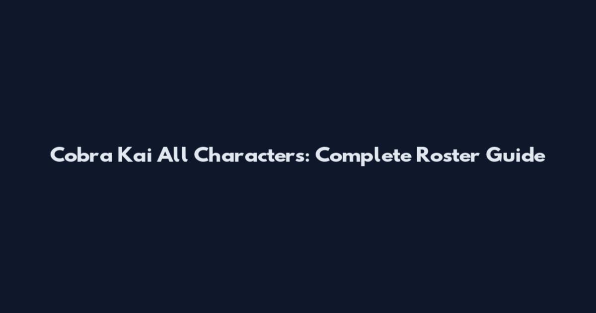 Cobra Kai All Characters: Complete Roster Guide