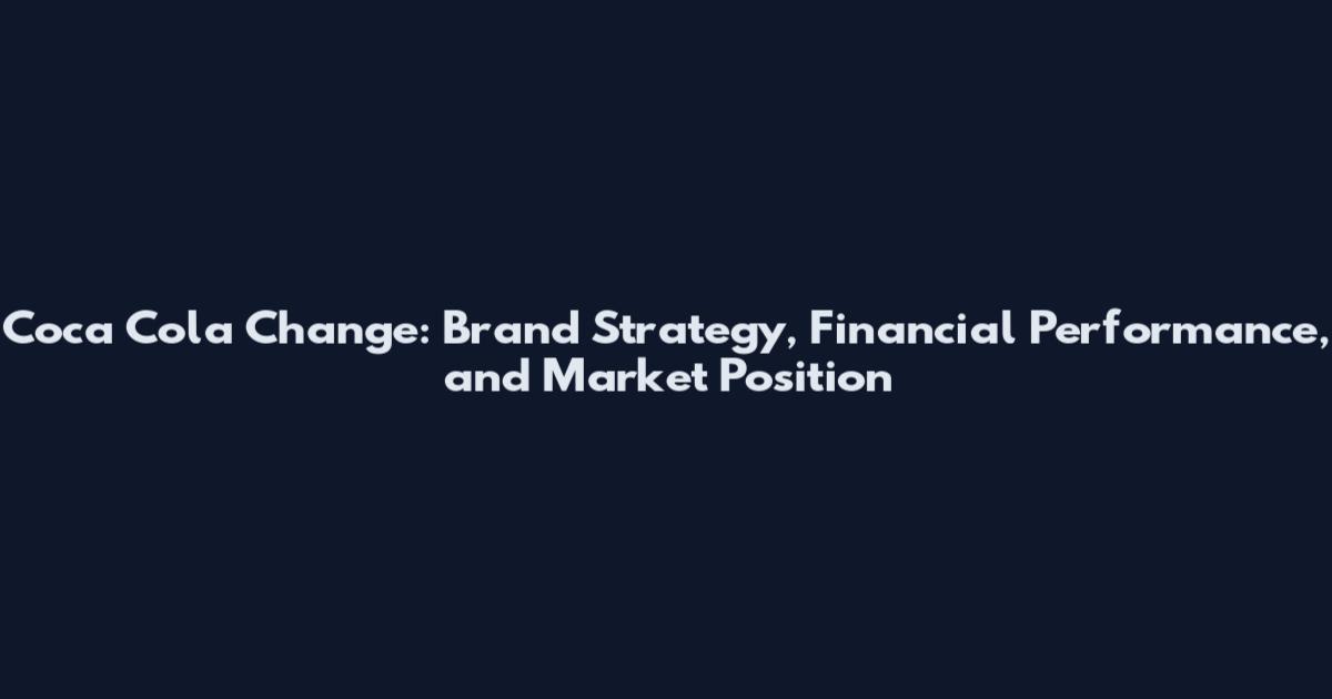 Coca Cola Change: Brand Strategy, Financial Performance, and Market Position