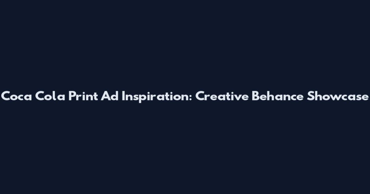 Coca Cola Print Ad Inspiration: Creative Behance Showcase