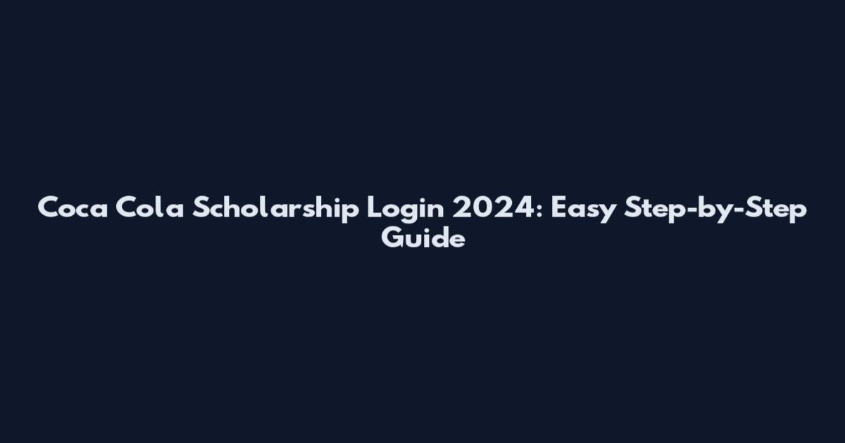 Coca Cola Scholarship Login 2024: Easy Step-by-Step Guide