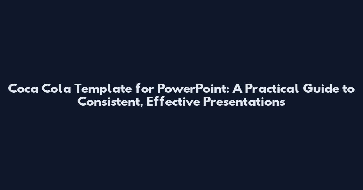 Coca Cola Template for PowerPoint: A Practical Guide to Consistent, Effective Presentations