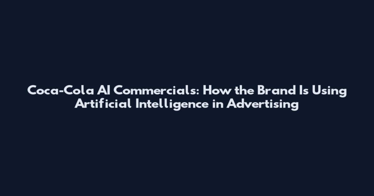 Coca-Cola AI Commercials: How the Brand Is Using Artificial Intelligence in Advertising