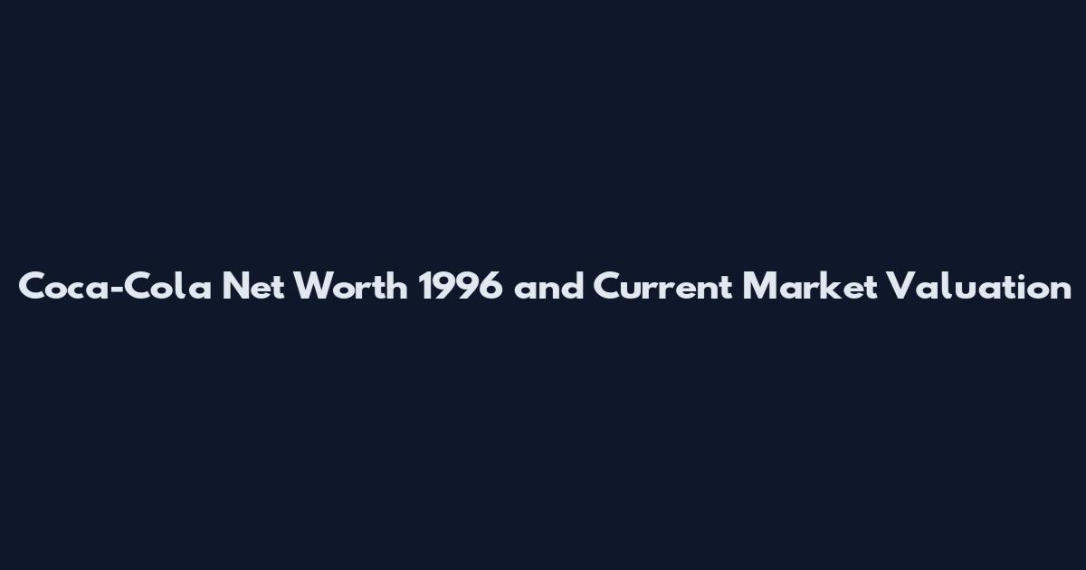 Coca-Cola Net Worth 1996 and Current Market Valuation