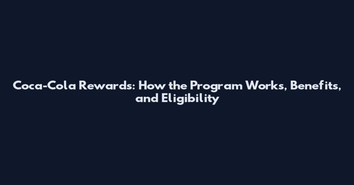 Coca-Cola Rewards: How the Program Works, Benefits, and Eligibility