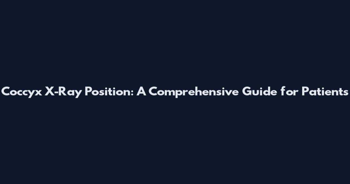 Coccyx X-Ray Position: A Comprehensive Guide for Patients
